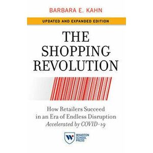 The Shopping Revolution, Updated and Expanded Edition: How Retailers Succeed in an Era of Endless Disruption Accelerated by Covid-19 - Barbara E. Kahn imagine