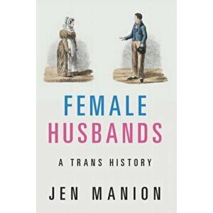 Female Husbands: A Trans History, Paperback - Jen Manion imagine