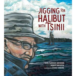 Jigging for Halibut with Tsinii, Hardcover - Sara Florence Davidson imagine