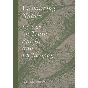 Visualizing Nature: Essays on Truth, Spririt, and Philosophy, Hardcover - Stuart Kestenbaum imagine