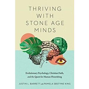 Thriving with Stone Age Minds: Evolutionary Psychology, Christian Faith, and the Quest for Human Flourishing, Paperback - Justin L. Barrett imagine