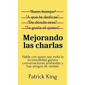 Mejorando las charlas: Habla con quien sea, evita la incomodidad, genera conversaciones profundas y haz amigos de verdad - Patrick King imagine