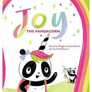 Joy the Pandacorn, Hardcover - Maggie Lauren Brown imagine