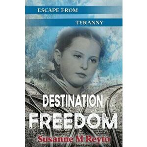 Destination Freedom: Escape from Tyranny, Paperback - Susanne M. Reyto imagine