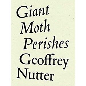 Giant Moth Perishes, Paperback - Geoffrey Nutter imagine