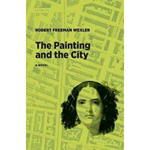 The Painting and the City, Paperback - Robert Freeman Wexler imagine