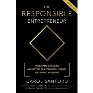 The Responsible Entrepreneur: Four Game-Changing Archtypes for Founders, Leaders, and Impact Investors, Paperback - Carol Sanford imagine