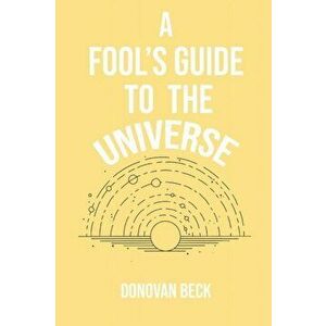 A Fool's Guide to the Universe: A collection of Poetry by Donovan Beck, Paperback - MacKenzie August-McClure imagine