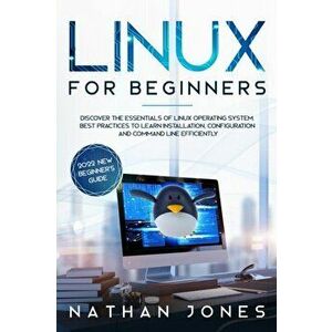 Linux for Beginners: Discover the essentials of Linux operating system. Best Practices to learn Installation, Configuration and Command Lin - Nathan J imagine