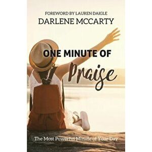 One Minute of Praise: The Most Powerful Minute of Your Day, Paperback - Darlene McCarty imagine