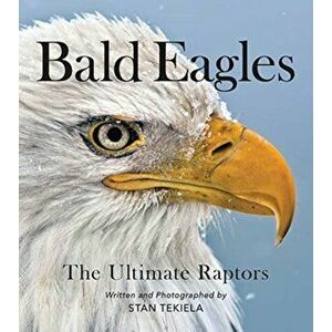 Bald Eagles: The Ultimate Raptors, Paperback - Stan Tekiela imagine