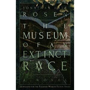 The Museum of an Extinct Race, Paperback - Jonathan Hale Rosen imagine