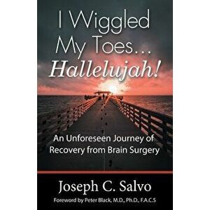 I Wiggled My Toes ... Hallelujah!: An Unforeseen Journey of Recovery from Brain Surgery, Paperback - Joseph C. Salvo imagine