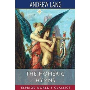 The Homeric Hymns (Esprios Classics), Paperback - Andrew Lang imagine