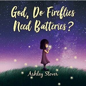 God, Do Fireflies Need Batteries?, Paperback - Ashley Stover imagine