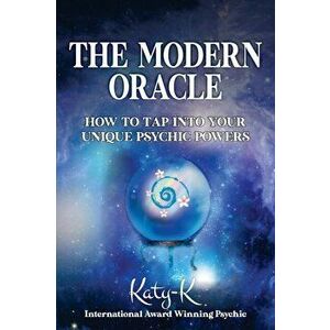 The Modern Oracle: How to Tap into Your Unique Psychic Powers, Paperback - Katy K imagine
