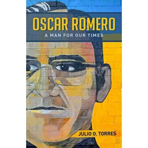 Oscar Romero: A Man for Our Times, Paperback - Julio O. Torres imagine