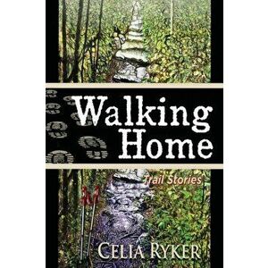 Walking Home: Trail Stories, Paperback - Celia Ryker imagine