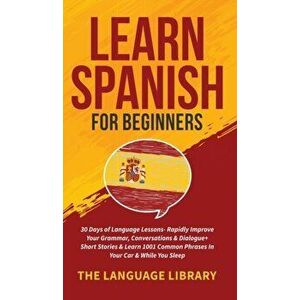Learn Spanish For Beginners: 30 Days of Language Lessons- Rapidly Improve Your Grammar, Conversations& Dialogue+ Short Stories& Learn 1001 Common P - imagine