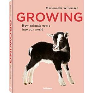 Growing: How Animals Come Into Our World, Hardcover - Marlonneke Willemsen imagine
