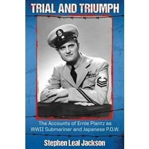 Trial and Triumph: The Accounts of Ernie Plantz as WWII Submariner and Japanese P.O.W., Paperback - Stephen Leal Jackson imagine