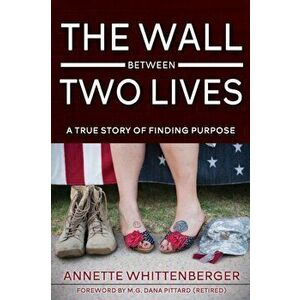 The Wall Between Two Lives: A True Story of Finding Purpose, Paperback - Annette M. Whittenberger imagine