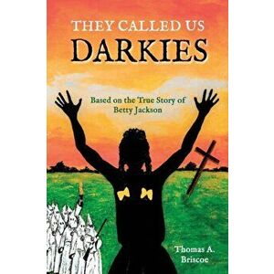 They Called Us Darkies: Based on the True Story of Betty Jackson, Paperback - Thomas A. Briscoe imagine