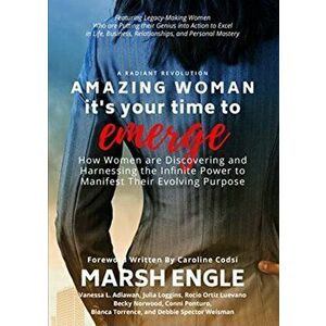 Amazing Woman It's Your Time to Emerge: How Women are Discovering and Harnessing the Infinite Power to Manifest Their Evolving Purpose - Marsh Engle imagine