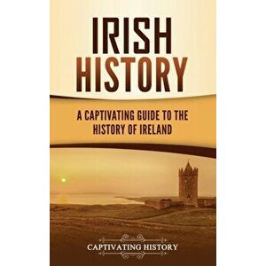 Irish History: A Captivating Guide to the History of Ireland, Hardcover - Captivating History imagine