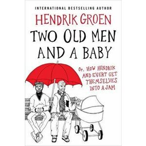 Two Old Men and a Baby: Or, How Hendrik and Evert Get Themselves Into a Jam, Paperback - Hendrik Groen imagine