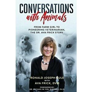 Conversations with Animals: From Farm Girl to Pioneering Veterinarian, the Dr. Ava Frick Story, Paperback - Ava Frick DVM imagine