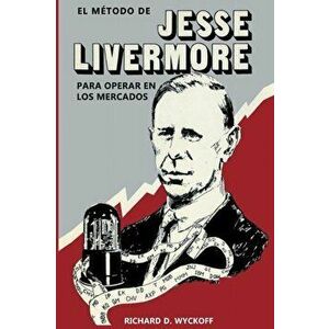 El Método de Jesse Livermore para operar en los mercados, Paperback - Richard D. Wyckoff imagine