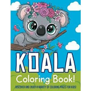 Koala Coloring Book! Discover And Enjoy A Variety Of Coloring Pages For Kids!, Paperback - Bold Illustrations imagine