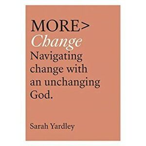 More Change: Navigating Change with an Unchanging God, Paperback - Sarah Yardley imagine