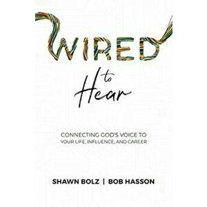 Wired to Hear: Connecting God's Voice to Your Life, Influence, and Career, Paperback - Shawn Bolz imagine
