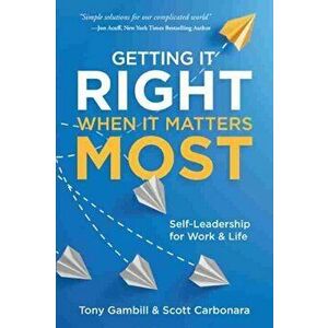 Getting It Right When It Matters Most: Self-Leadership for Work and Life, Paperback - Tony Gambill imagine