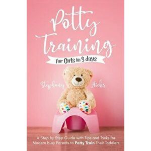 Potty Training for Girls in 3 days, Paperback - Stephany Hicks imagine
