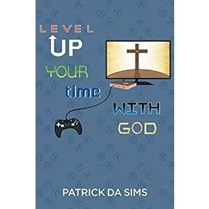 Level Up Your Time with God, Paperback - Patrick Da Sims imagine