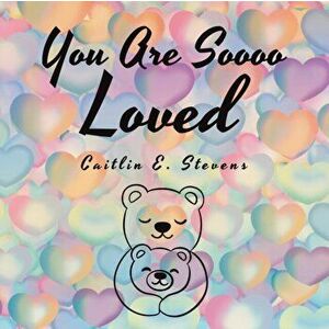 You Are Soooo Loved, Paperback - Caitlin E. Stevens imagine