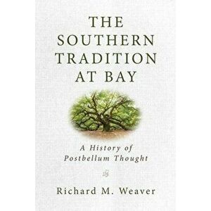 The Southern Tradition at Bay: A History of Postbellum Thought, Paperback - Richard M. Weaver imagine