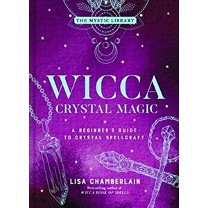 Wicca Crystal Magic, 4: A Beginner's Guide to Crystal Spellcraft, Hardcover - Lisa Chamberlain imagine