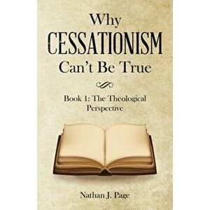 Why Cessationism Can't Be True: Book 1: the Theological Perspective, Paperback - Nathan J. Page imagine