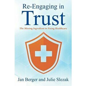 Re-Engaging in Trust: The Missing Ingredient to Fixing Healthcare, Paperback - Jan Berger imagine