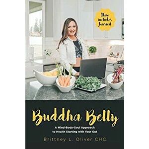 Buddha Belly: A Mind-Body-Soul Approach to Health Starting with Your Gut, Paperback - Brittney L. Oliver Chc imagine