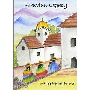 Peruvian Legacy, Paperback - Marguerite Isensee Briscoe imagine