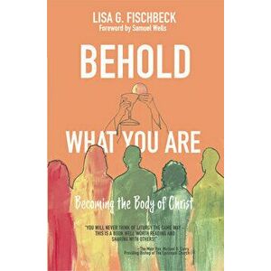 Behold What You Are: Becoming the Body of Christ, Paperback - Lisa G. Fischbeck imagine