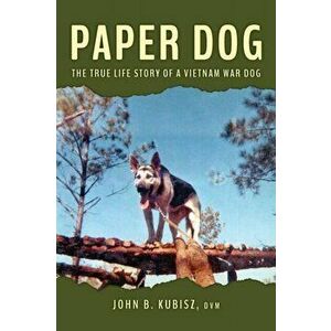 Paper Dog: The True Life Story of a Vietnam War Dog, Paperback - John B. Kubisz imagine
