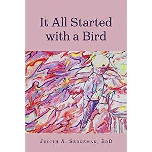It All Started with a Bird, Paperback - Judith A. Sedgeman imagine