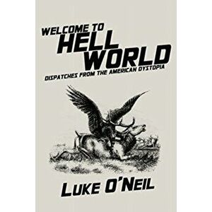 Welcome to Hell World: Dispatches from the American Dystopia, Paperback - Luke O'Neil imagine