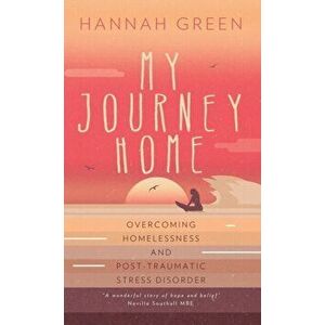 My Journey Home: Overcoming Homelessness and Post-Traumatic Stress Disorder, Hardcover - Hannah Green imagine
